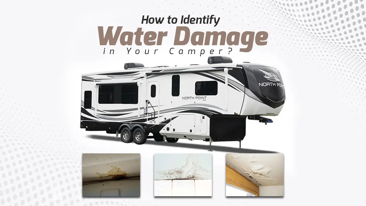 HOW TO IDENTIFY WATER DAMAGE IN YOUR CAMPER?
