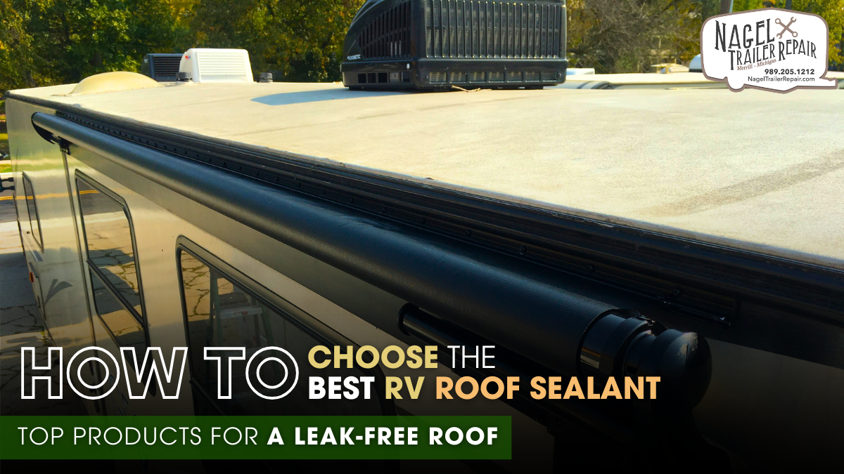 How to Choose the Best RV Roof Sealant in Michigan Nagel RV Trailer